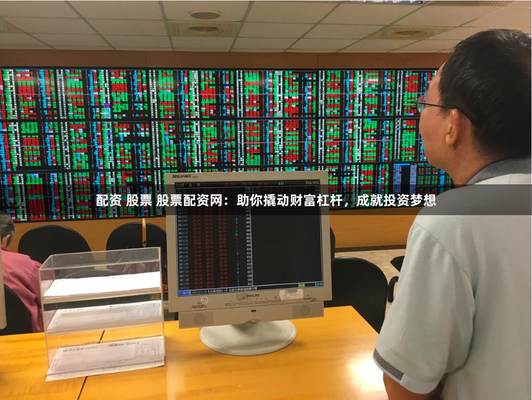 配资 股票 股票配资网：助你撬动财富杠杆，成就投资梦想