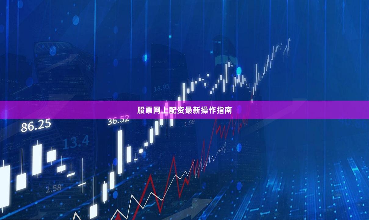 股票网上配资最新操作指南