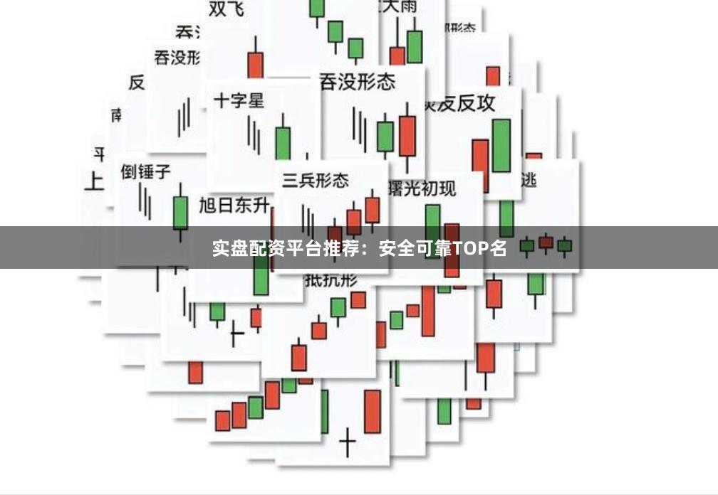 实盘配资平台推荐：安全可靠TOP名