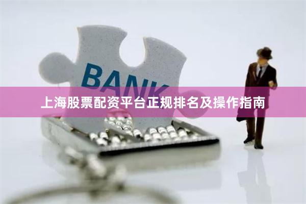 上海股票配资平台正规排名及操作指南