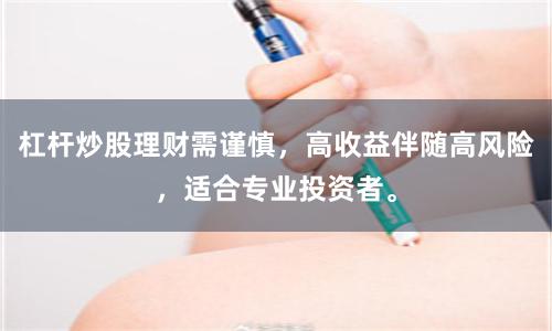杠杆炒股理财需谨慎，高收益伴随高风险，适合专业投资者。