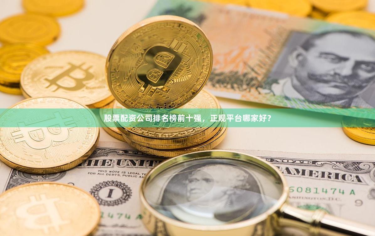 股票配资公司排名榜前十强，正规平台哪家好？