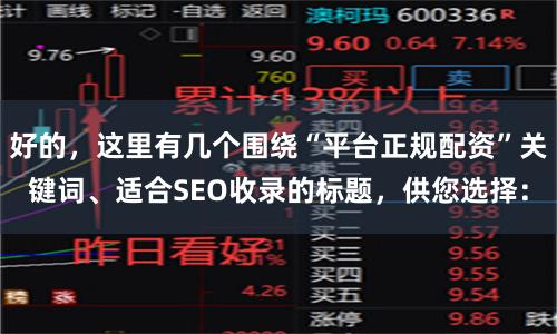 好的，这里有几个围绕“平台正规配资”关键词、适合SEO收录的标题，供您选择：