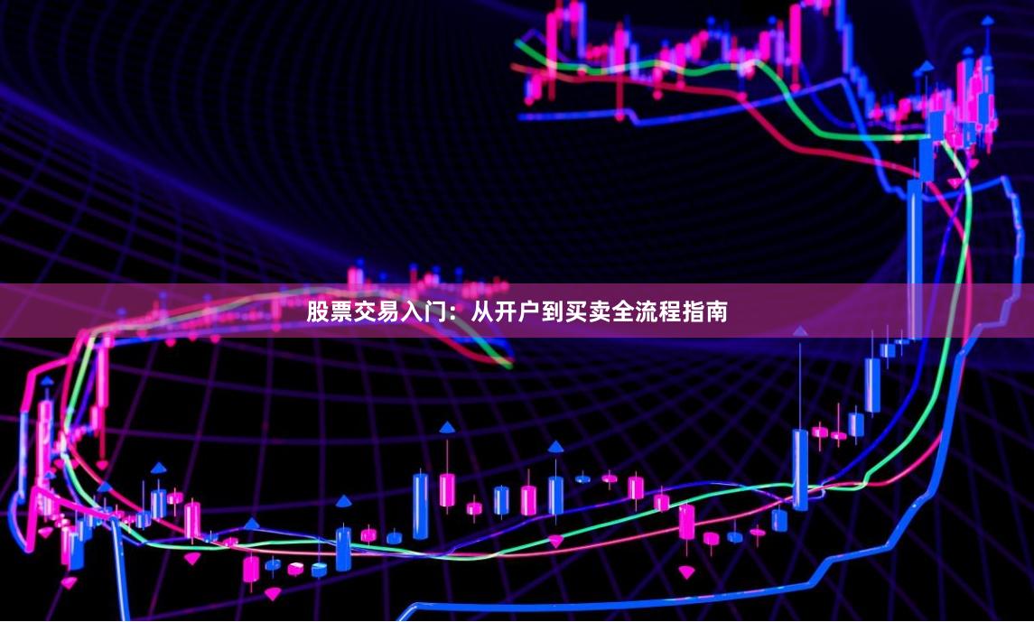 股票交易入门：从开户到买卖全流程指南